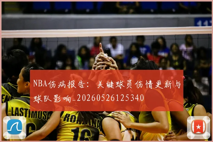 NBA伤病报告：关键球员伤情更新与球队影响_20260526125340
