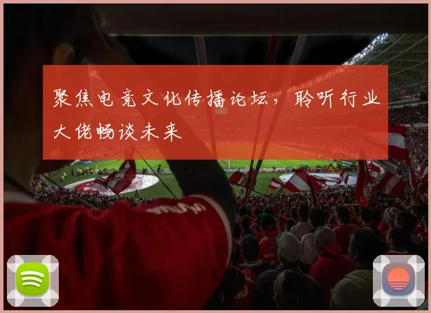 聚焦电竞文化传播论坛，聆听行业大佬畅谈未来