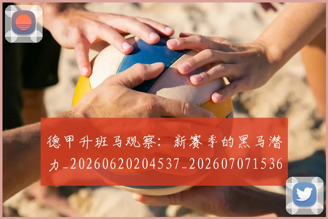 德甲升班马观察：新赛季的黑马潜力_20260620204537_20260707153602