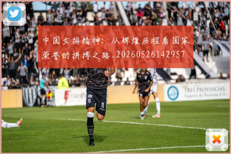 中国女排精神：从辉煌历程看国家荣誉的拼搏之路_20260526142957