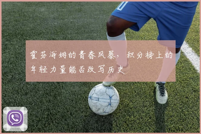 霍芬海姆的青春风暴,积分榜上的年轻力量能否改写历史