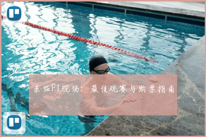 亲临F1现场：最佳观赛与购票指南